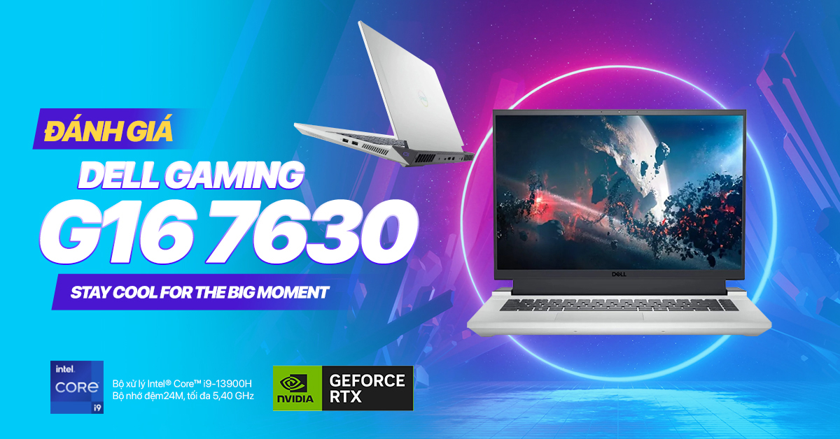 Đánh giá laptop Dell Gaming G16 7630 - Siêu phẩm gaming hot hit nhất năm 2023!