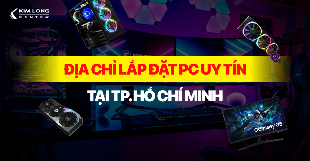 Địa chỉ lắp đặt PC uy tín tại Thành Phố Hồ Chí Minh 