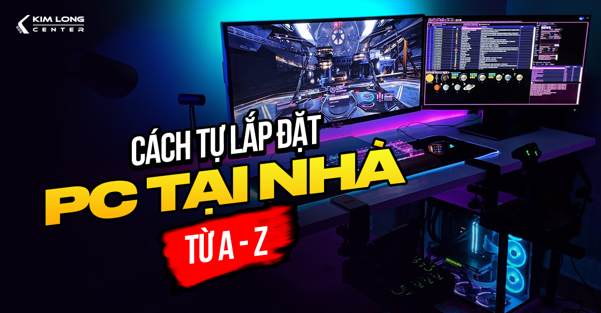 Hướng dẫn cách lắp đặt PC tại nhà đơn giản từ A - Z