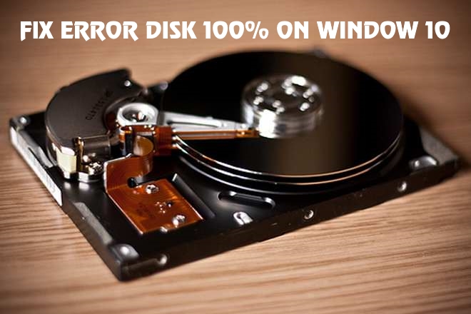 Tối Ưu Hóa Và Sửa Lỗi Window 10 Full Disk 100% 