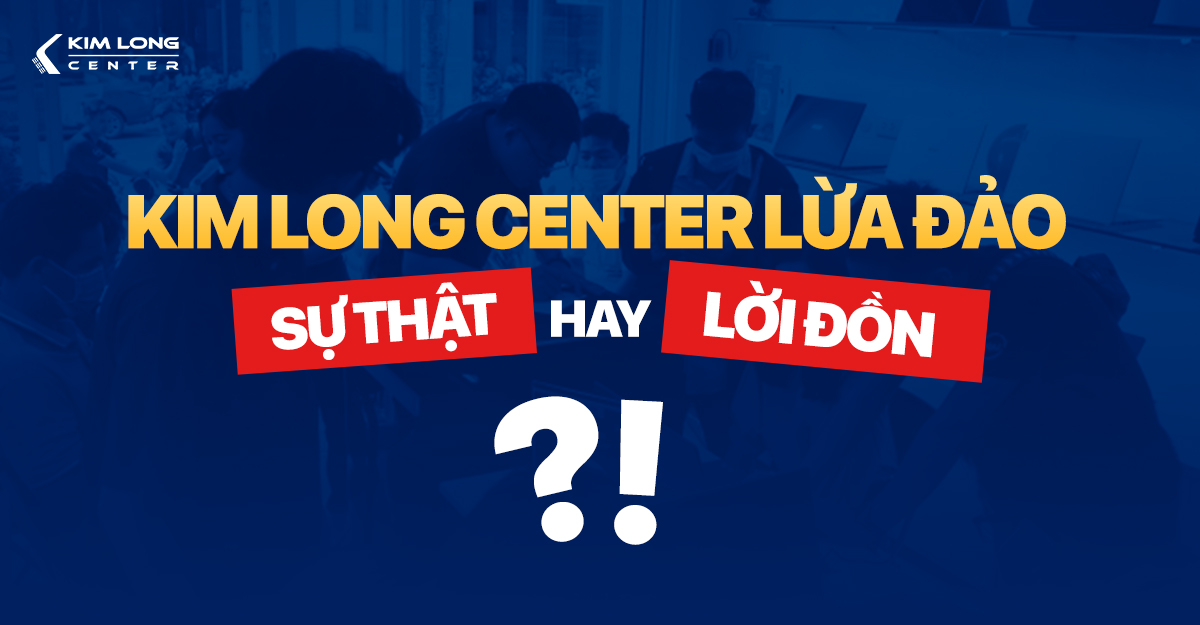 Kim Long Center lừa đảo - Sự thật hay chỉ là lời đồn?